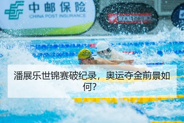 潘展乐世锦赛破纪录，奥运夺金前景如何？