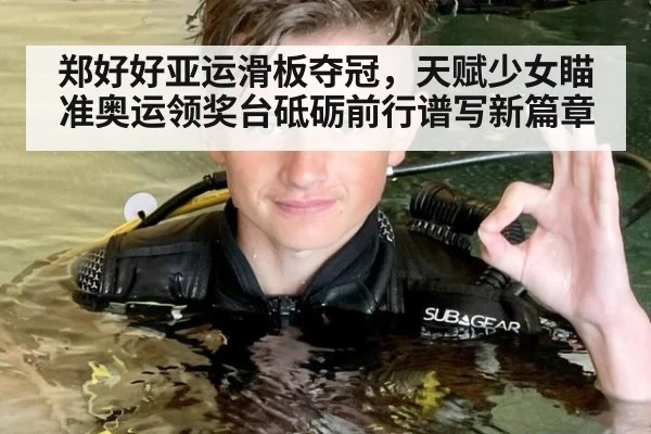 郑好好亚运滑板夺冠，天赋少女瞄准奥运领奖台砥砺前行谱写新篇章